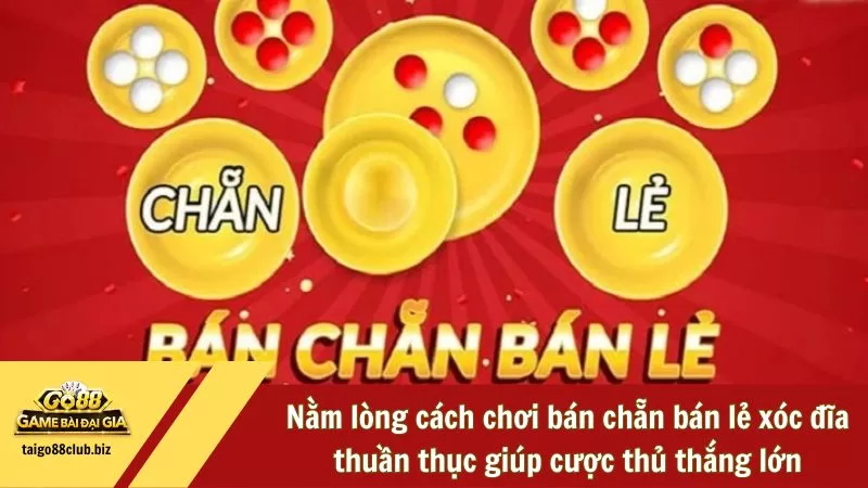 Nằm lòng cách chơi bán chẵn bán lẻ xóc đĩa thuần thục giúp cược thủ thắng lớn