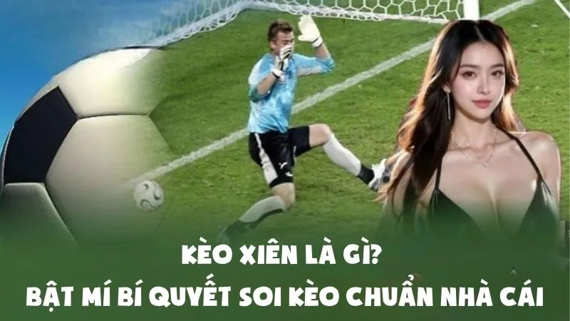 Kèo Xiên Là Gì? Bật Mí Bí Quyết Soi Kèo Chuẩn Nhà Cái