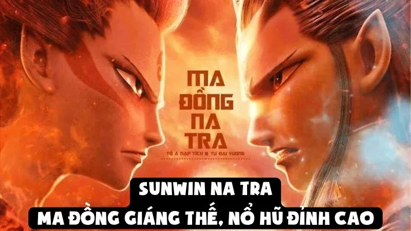 Sunwin Na Tra: Ma Đồng Giáng Thế, Nổ Hũ Đỉnh Cao