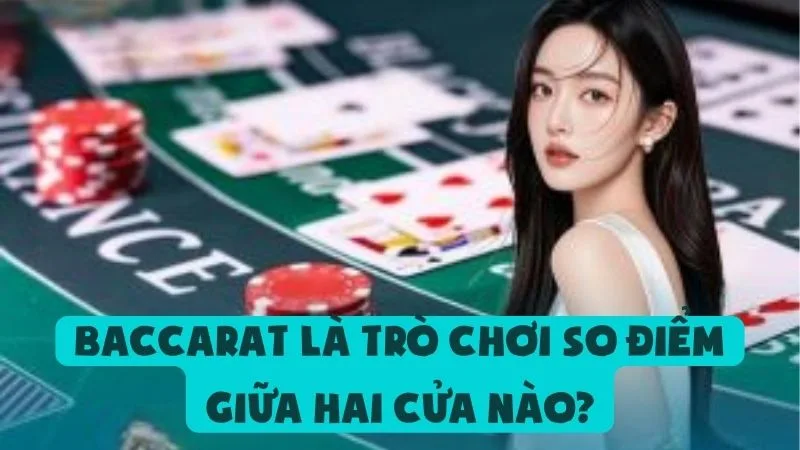 Baccarat Là Trò Chơi So Điểm Giữa Hai Cửa Nào? | Go88 Hé Lộ