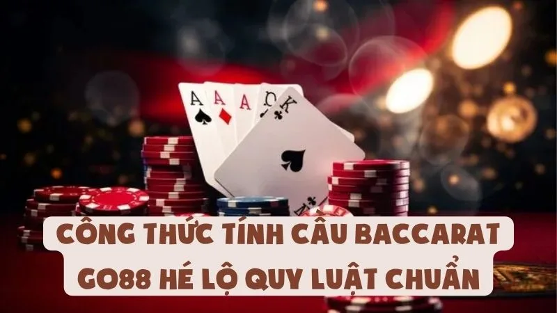 Công Thức Tính Cầu Baccarat | Go88 Hé Lộ Quy Luật Chuẩn