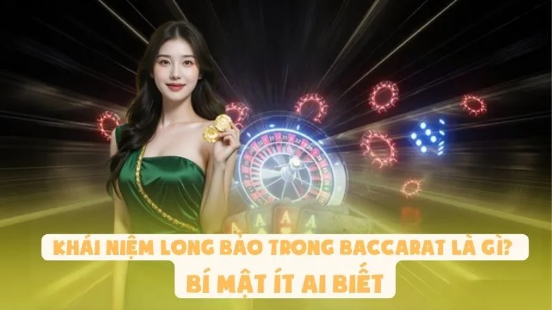 Khái Niệm Long Bảo Trong Baccarat Là Gì? Bí Mật Ít Ai Biết