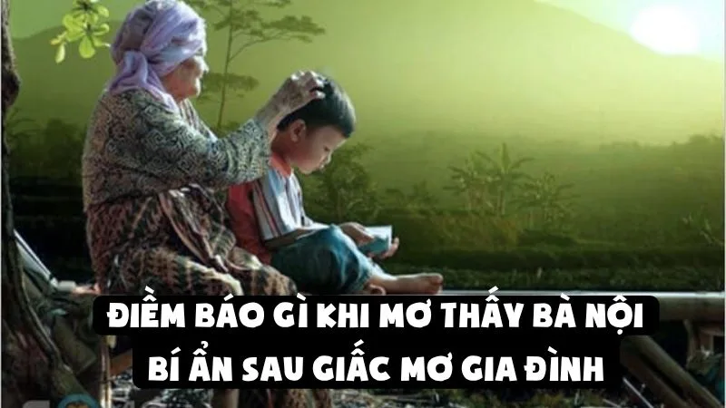 Điềm Báo Gì Khi Mơ Thấy Bà Nội | Bí Ẩn Sau Giấc Mơ Gia Đình