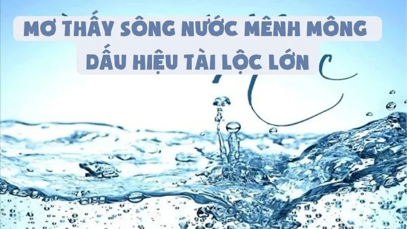 Mơ Thấy Sông Nước Mênh Mông - Dấu Hiệu Tài Lộc Lớn