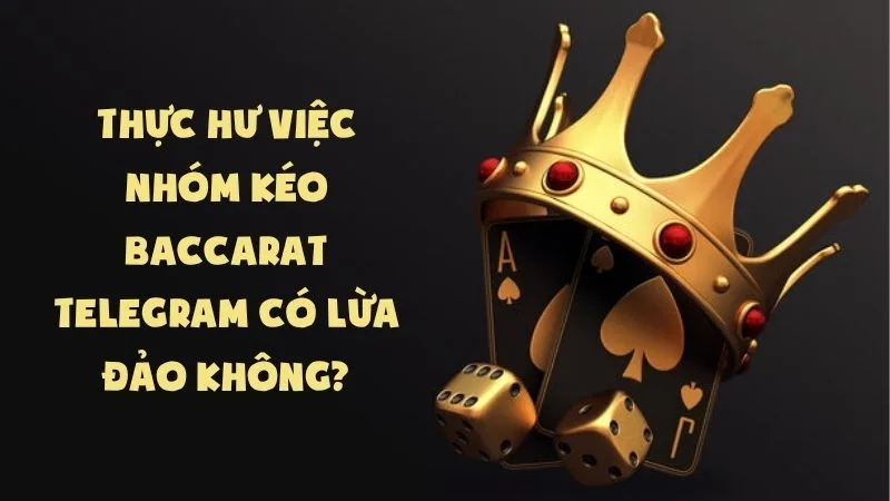 Thực Hư Việc Nhóm Kéo Baccarat Telegram Có Lừa Đảo Không?